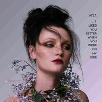 Ayla - I Liked You Better When You Were On My Side