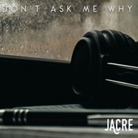 Jacre - Don't Ask Me Why