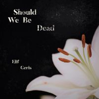 Elif Geris - Should We Be Dead