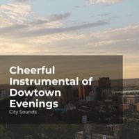 City Sounds, City Sounds Ambience, City Sounds for Sleeping - Cheerful Instrumental of Dowtown Evenings