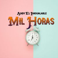 Andy El Inigualable - Mil Horas (Explicit)