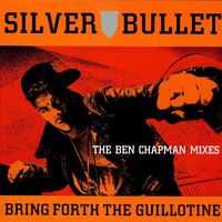 Silver Bullet - Bring Forth the Guillotine - The Ben Chapman Mixes