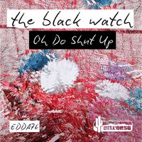 The Black Watch - Oh Do Shut Up