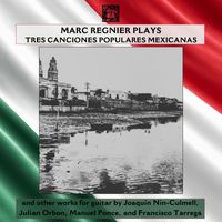 Marc Regnier - Marc Regnier Plays Tres Canciones Populares Mexicanas