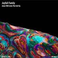 Joyfull Family - Jesus Still Loves The Acid EP
