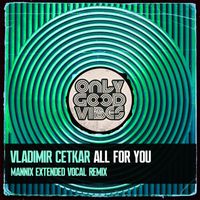 Vladimir Cetkar - All for You (Mannix Extended Vocal Remix)
