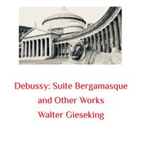 Walter Gieseking - Debussy: Suite Bergamasque and Other Works