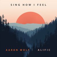 Aaron Wolf, Alific - Sing How I Feel