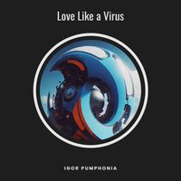 Igor Pumphonia - Love Like a Virus