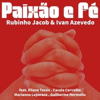 Ivan Azevedo & Rubinho Jacob - Paixão e Fé (feat. Cacala Carvalho, Eliane Tassis, Marianna Leporace & Guilherme Hermolin)