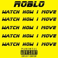 Roblo - Watch How I Move (Explicit)
