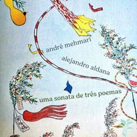 Alejandro Aldana & André Mehmari - Uma Sonata de Três Poemas