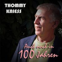 Thommy Knieß - Auch noch in 100 Jahren