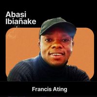 Francis Ating - Abasi Ibiañake