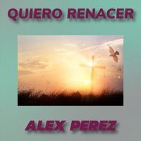 Alex Perez - Quiero Renacer