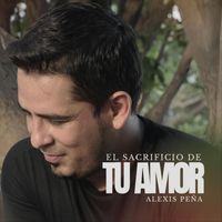 Alexis Peña - El Sacrificio de Tu Amor