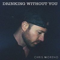 Chris Moreno - Drinking Without You