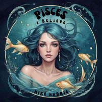 Mike Harris - Pisces  I Believe