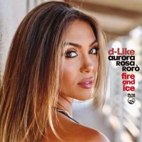 D-Like and Aurora Rosa Rorò - Fire and Ice