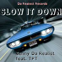 Kenny Da Realist featuring TPT - Slow It Down