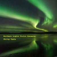Philip Teale - Northern Lights Violin Concerto