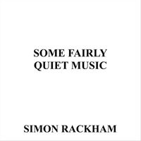 Simon Rackham - Some Fairly Quiet Music