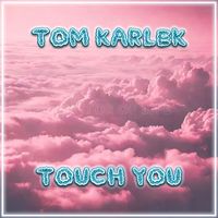 Tom Karlek - Touch You
