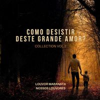 Louvor Maranata and Nossos Louvores - Como Desistir Deste Grande Amor? Collection, Vol. 2
