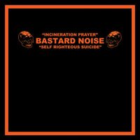 Bastard Noise - Incineration Prayer - Self Righteous Suicide (Explicit)