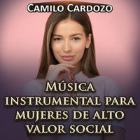 Camilo Cardozo - Música Instrumental para Mujeres de Alto Valor Social