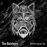 The Butchers - Never Give Up