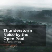 Thunderstorm Sleep, Thunderstorm, Thunder Storms & Rain Sounds - Thunderstorm Noise by the Open Pool