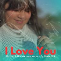 mc carol sp, Dj Neeh FZR and Wk Compositor - I Love You