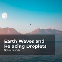 Nature Sounds, Sleep Sounds of Nature, Nature Sounds Nature Music - Earth Waves and Relaxing Droplets