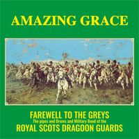 The Pipes And Drums Of The Military Band Of The Royal Scots Dragoon Guards - Amazing Grace: Farewell to the Greys