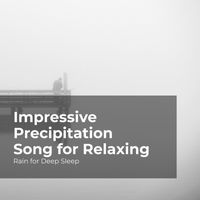 Rain for Deep Sleep, Ambient Rain, Gentle Rain Makers - Impressive Precipitation Song for Relaxing