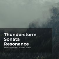 Thunderstorm Sound Bank, Sounds of Thunderstorms & Rain, Thunderstorms Sleep Sounds - Thunderstorm Sonata Resonance