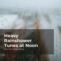 Rain for Deep Sleep, Ambient Rain, Gentle Rain Makers - Heavy Rainshower Tunes at Noon