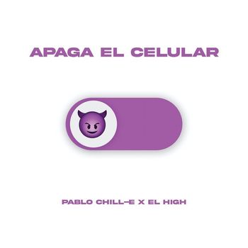 Pablo Chill-E, El High - Apaga El Celular