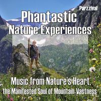 Parzzival - Phantastic Nature Experiences (Music from Nature's Heart - The Manifested Soul of Mountain-vastness)