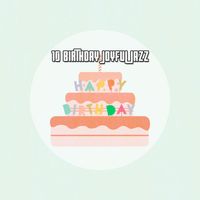 Happy Birthday - 10 Birthday Joyful Jazz
