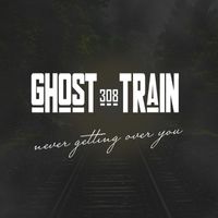 308 GHOST TRAIN - Never Getting Over You