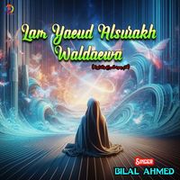 Bilal Ahmed - Lam Yaeud Alsurakh Waldaewa