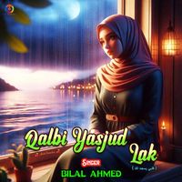 Bilal Ahmed - Qalbi Yasjud Lak