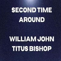 William John Titus Bishop - Second Time Around
