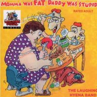 The Laughing Hyena Band - Momma Was Fat, Daddy Was Stupid
