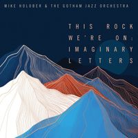 Mike Holober & The Gotham Jazz Orchestra - This Rock We're On: Imaginary Letters