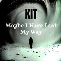 Kit - Maybe I Have Lost My Way