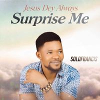 Solofrancis - Jesus dey always surprise me