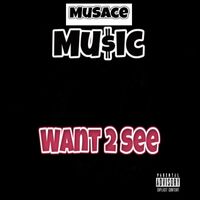 Musace Music - Want 2 See (Explicit)